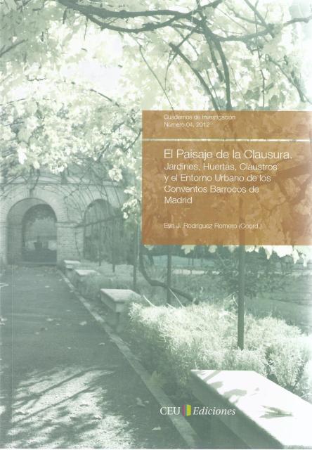 El Paisaje de la Clausura. Jardines, Huertas, Claustros y el Entorno Urbano de los Conventos Barrocos de Madrid